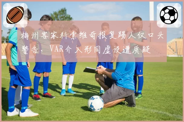 梅州客家科索维奇报复踢人仅口头警告，VAR介入形同虚设遭质疑