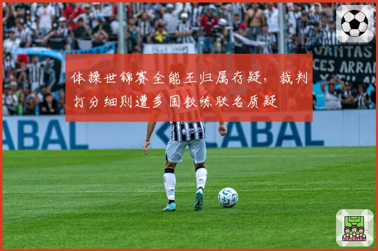 体操世锦赛全能王归属存疑,裁判打分细则遭多国教练联名质疑
