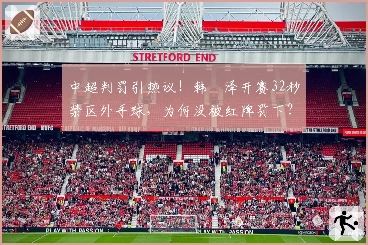中超判罚引热议！韩镕泽开赛32秒禁区外手球，为何没被红牌罚下？