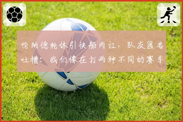 伦纳德轮休引快船内讧,队友匿名吐槽:我们像在打两种不同的赛季